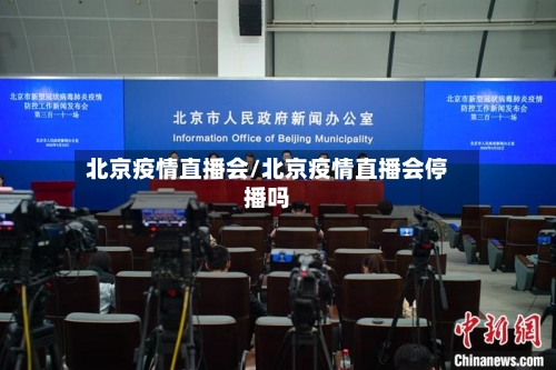 北京疫情直播会/北京疫情直播会停播吗-第1张图片