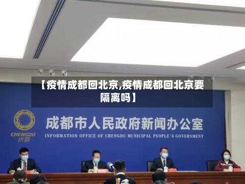 【疫情成都回北京,疫情成都回北京要隔离吗】-第1张图片