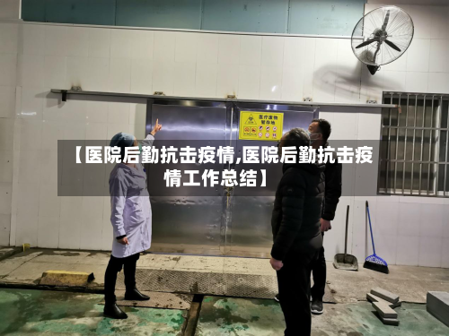 【医院后勤抗击疫情,医院后勤抗击疫情工作总结】-第1张图片