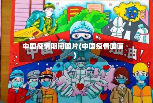 中国疫情期间图片(中国疫情图画)-第1张图片