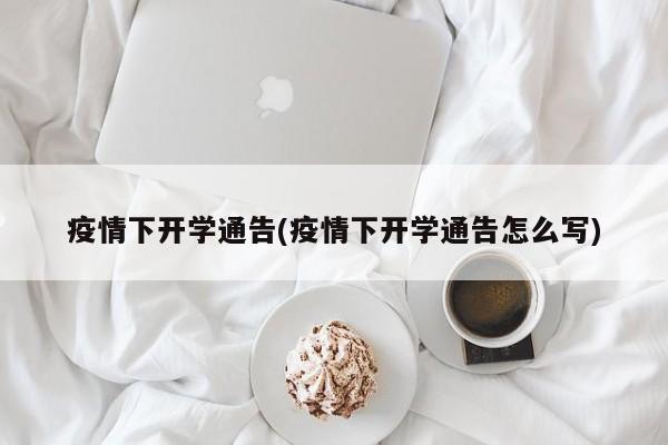 疫情下开学通告(疫情下开学通告怎么写)